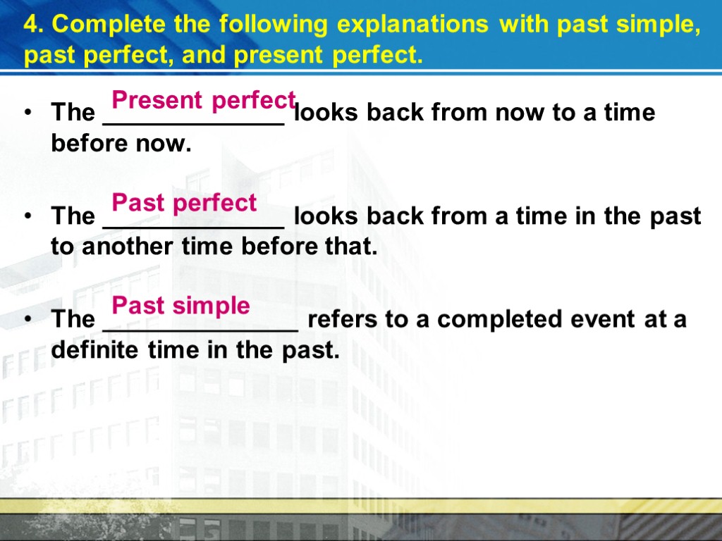 4. Complete the following explanations with past simple, past perfect, and present perfect. The